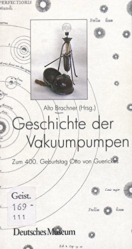 Geschichte der Vakuumpumpen: Zum 400. Geburtstag Otto von Guerickes von Deutsches Museum