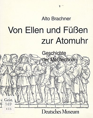 Von Ellen und Füßen zur Atomuhr: Geschichte der Meßtechnik: Geschichte der Messtechnik Von Ellen und Füßen zur Atomuhr: Geschichte der Meßtechnik: Geschichte der Messtechnik