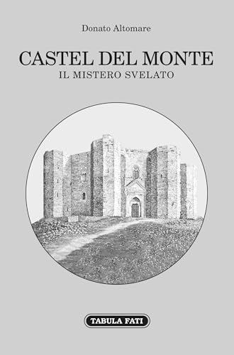 Castel del Monte. Il mistero svelato Castel del Monte. Il mistero svelato von Tabula Fati