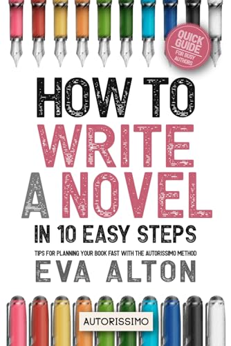How to Write a Novel in 10 Easy Steps: Tips for Planning Your Book Fast With the Autorissimo Method (Author Guides Autorissimo & Writer's Unlock)