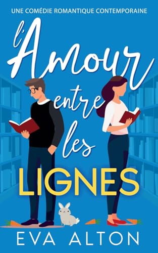 L'Amour Entre les Lignes: Une Comédie Romantique Contemporaine L'Amour Entre les Lignes: Une Comédie Romantique Contemporaine von Eva Alton
