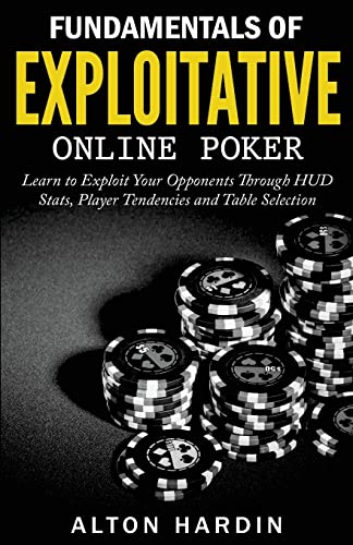 Fundamentals of Exploitative Online Poker: Learn to Exploit Your Opponents Through HUD Stats, Player Tendencies and Table Selection