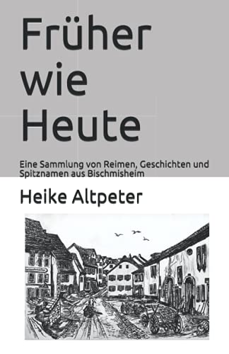 Früher wie Heute: Eine Sammlung von Reimen, Geschichten und Spitznamen aus Bischmisheim von Independently published