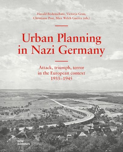 Urban Planning in Nazi Germany: Attack, triumph, terror in the European context. 1933–1945 von DOM publishers