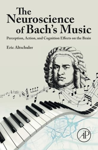 The Neuroscience of Bach’s Music: Perception, Action, and Cognition Effects on the Brain von Academic Press