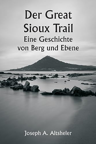 Der Great Sioux Trail Eine Geschichte von Berg und Ebene
