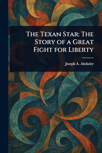 The Texan Star: The Story of a Great Fight for Liberty von Anson Street Press