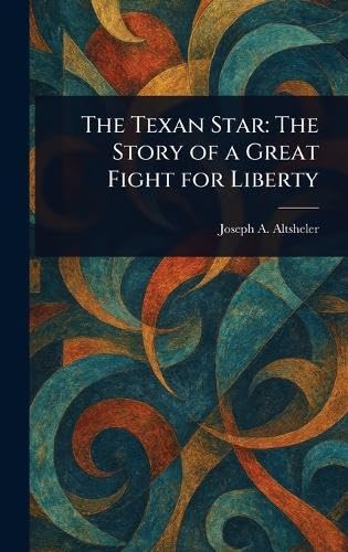 The Texan Star: The Story of a Great Fight for Liberty von Anson Street Press