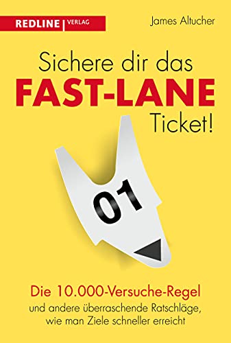 Sichere dir das Fast-Lane-Ticket!: Die 10.000-Versuche-Regel und andere überraschende Ratschläge, wie man Ziele schneller erreicht von Redline Verlag