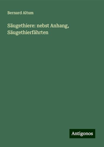 Säugethiere: nebst Anhang, Säugethierfährten von Antigonos Verlag