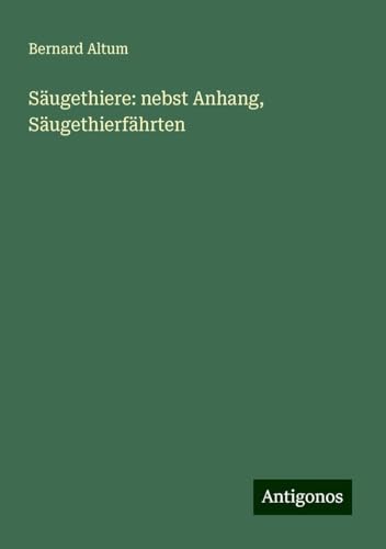 Säugethiere: nebst Anhang, Säugethierfährten von Antigonos Verlag