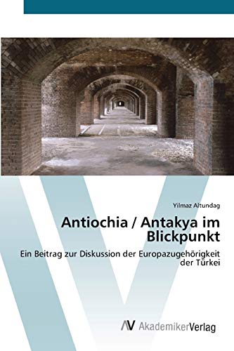 Antiochia / Antakya im Blickpunkt: Ein Beitrag zur Diskussion der Europazugehörigkeit der Türkei