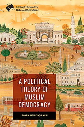 A Political Theory of Muslim Democracy (Edinburgh Studies of the Globalised Muslim World) von Edinburgh University Press