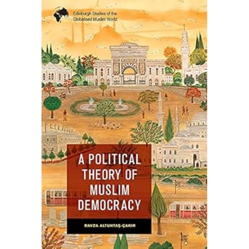 A Political Theory of Muslim Democracy (Edinburgh Studies of the Globalised Muslim World) von Edinburgh University Press