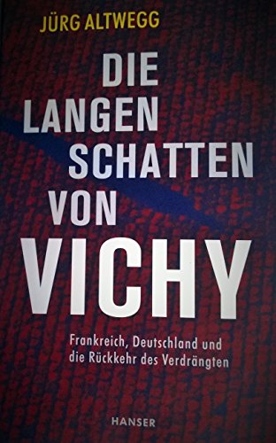Die langen Schatten von Vichy: Frankreich, Deutschland und die Rückkehr des Verdrängten von Carl Hanser