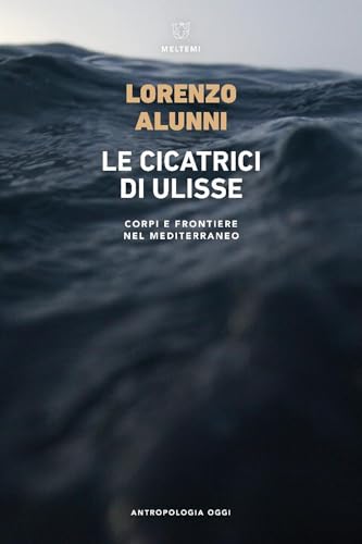 Le cicatrici di Ulisse. Corpi e frontiere nel Mediterraneo (Antropologia oggi) von Meltemi