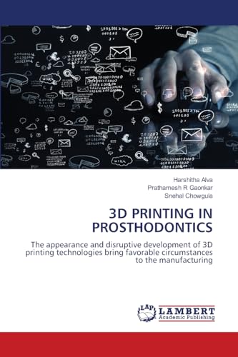 3D PRINTING IN PROSTHODONTICS: The appearance and disruptive development of 3D printing technologies bring favorable circumstances to the manufacturing von LAP LAMBERT Academic Publishing