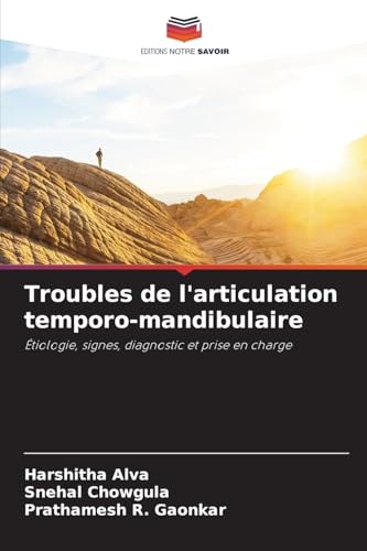 Troubles de l'articulation temporo-mandibulaire: Étiologie, signes, diagnostic et prise en charge von Editions Notre Savoir