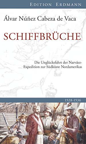 Schiffbrüche: Die Unglücksfahrt der Narváez-Expedition zur Südküste Nordamerikas (Edition Erdmann)