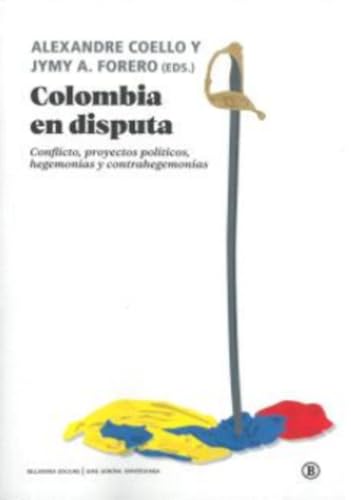 Colombia en disputa: Conflicto, proyectos políticos, hegemonías y contrahegemonías (Serie General Universitaria) von Bellaterra Edicions