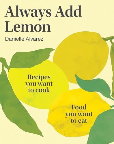 Always Add Lemon: Recipes You Want to Cook | Food You Want to Eat von Hardie Grant Books