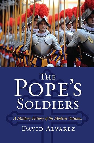 The Pope's Soldiers: A Military History of the Modern Vatican (Modern War Studies)