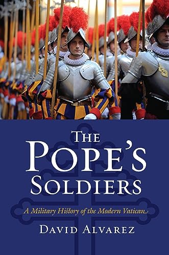 The Pope's Soldiers: A Military History of the Modern Vatican (Modern War Studies) von University Press of Kansas