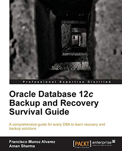 Oracle Database 12c Backup and Recovery Survival Guide: A Comprehensive Guide for Every Dba to Learn Recovery and Backup Solutions