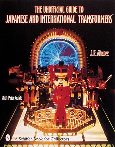 Unofficial Guide to Japanese and International Transformers: With Price Guide (A Schiffer Book for Collectors)