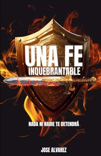 Una Fe Inquebrantable: Nada ni Nadie te Detendrá von Independently published