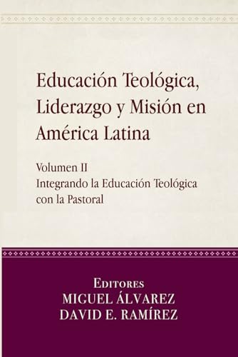 Educación Teológica, Liderazgo y Misión en América Latina: Volume II, Integrando la Educación Teológica con la Pastoral von CPT Press