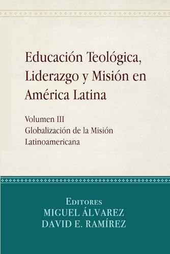 Educación Teológica, Liderazgo y Misión en América Latina: Volume III, Globalización de la Misión Latinoamericana von CPT Press