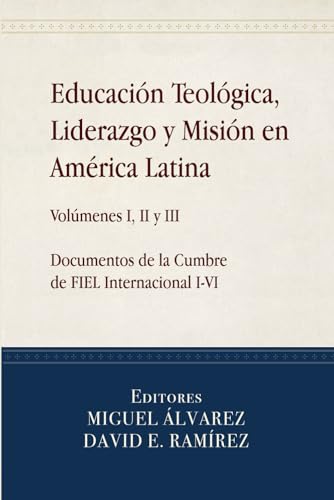 Educación Teológica, Liderazgo y Misión en América Latina. Volúmenes I, II y III: Documentos de la Cumbre de Fiel Internacional I-VI von CPT Press