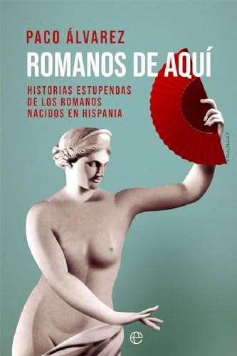 Romanos de aquí: Historias estupendas de los romanos nacidos en Hispania