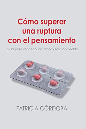 Cómo superar una ruptura con el pensamiento: Guía para vencer el desamor y salir fortalecido von CREATESPACE