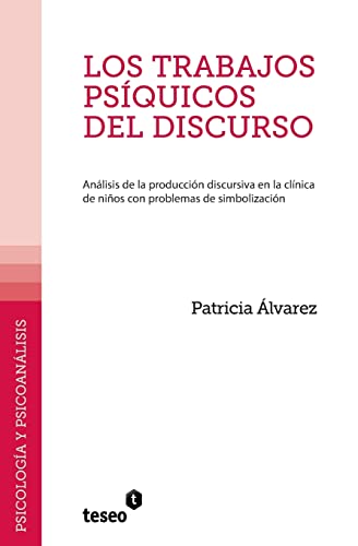 Los trabajos psíquicos del discurso: Análisis de la producción discursiva en la clínica de niños con problemas de simbolización von Teseo