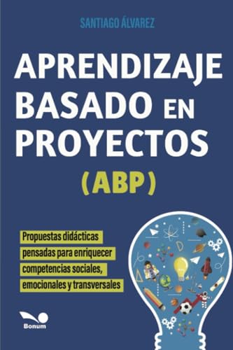 Aprendizaje Basado en Proyectos-ABP: Propuestas didácticas pensadas para enriquecer competencias sociales, emocionales y transversales von EDITORIAL BONUM | ARGENTINA