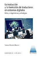 La traducción y la formación de traductores en entornos digitales: Retos, competencias y estrategias La traducción y la formación de traductores en entornos digitales: Retos, competencias y estrategias von Editorial Comares
