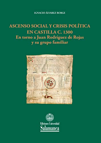 Ascenso social y crisis política en Castilla c. 1300: En torno a Juan Rodríguez de Rojas y su grupo familiar (Estudios Históricos & Geográficos, Band 172)