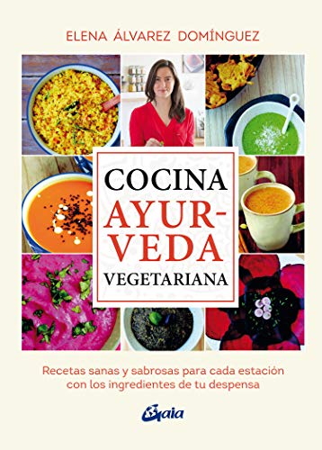 Cocina ayurveda vegetariana: Recetas sanas y sabrosas para cada estación con los ingredientes de tu despensa (Nutrición y salud)