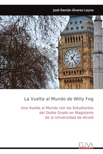 La Vuelta al Mundo de Willy Fog: Una Vuelta al Mundo con las Estudiantes del Doble Grado en Magisterio de la Universidad de Alcalá von Eliva Press