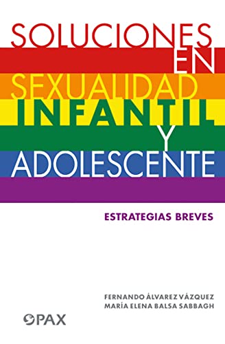 Soluciones En Sexualidad Infantil Y Adolescentes: Estrategias Breves Para: Mamás/Papás/Maestras/Profesores/ Orientadores/Psicólogas/ Psicoterapeutas: ... orientadores, psicólogas, terapeutas