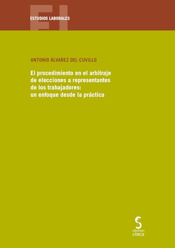 El procedimiento en el arbitraje de elecciones a representantes de los trabajadores: un enfoque desde la práctica (Estudios Laborales, Band 47) von Ediciones Cinca, S.A.
