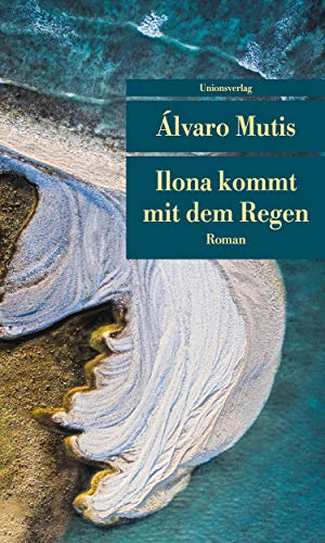 Ilona kommt mit dem Regen: Roman. Die Abenteuer und Irrfahrten des Gaviero Maqroll (Unionsverlag Taschenbücher)