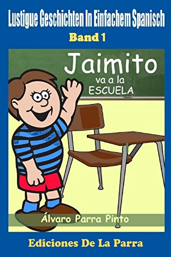 Lustige Geschichten in Einfachem Spanisch 1: Jaimito va a la escuela (Spanisches Lesebuch für Anfänger, Band 1) von CREATESPACE