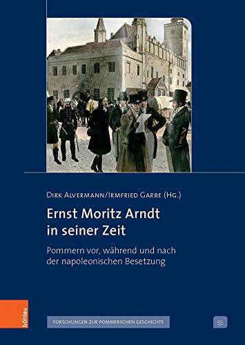 Ernst Moritz Arndt in seiner Zeit*: Pommern vor, während und nach der napoleonischen Besetzung (Veröffentlichungen der Historischen Kommission für ... V: Forschungen zur pommerschen Geschichte)