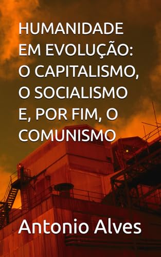HUMANIDADE EM EVOLUÇÃO: O CAPITALISMO, O SOCIALISMO E, POR FIM, O COMUNISMO von Independently published