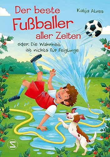 Der beste Fußballer aller Zeiten oder: Die Wahrheit ist nichts für Feiglinge: Über große Träume und Selbstbestimmung - ein Kinderroman ab 10