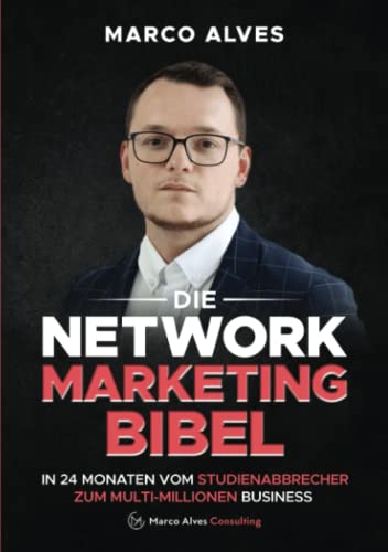 Die Network Marketing Bibel: In 24 Monaten vom Studienabbrecher zum Multi-Millionen Business