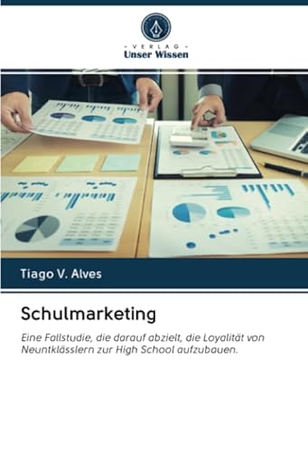 Schulmarketing: Eine Fallstudie, die darauf abzielt, die Loyalität von Neuntklässlern zur High School aufzubauen. von Verlag Unser Wissen